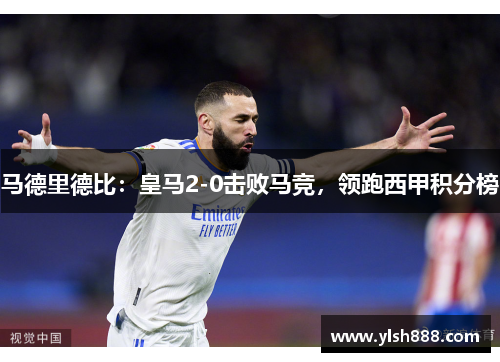 马德里德比：皇马2-0击败马竞，领跑西甲积分榜