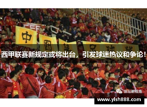 西甲联赛新规定或将出台，引发球迷热议和争论！
