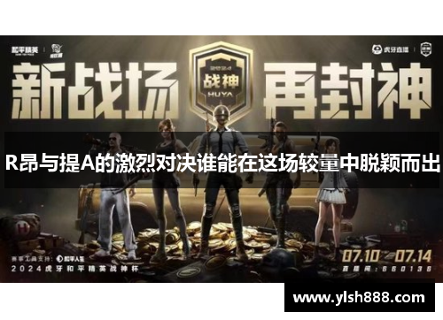 R昂与提A的激烈对决谁能在这场较量中脱颖而出