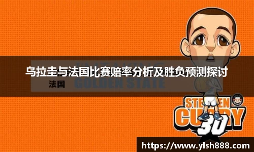 必一乌拉圭与法国比赛赔率分析及胜负预测探讨